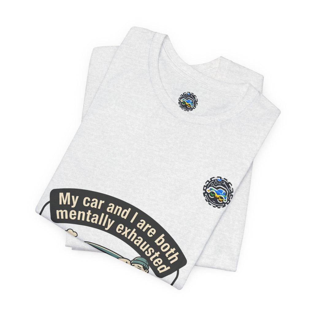 My Car and I Are Both Mentally Exhausted Tee